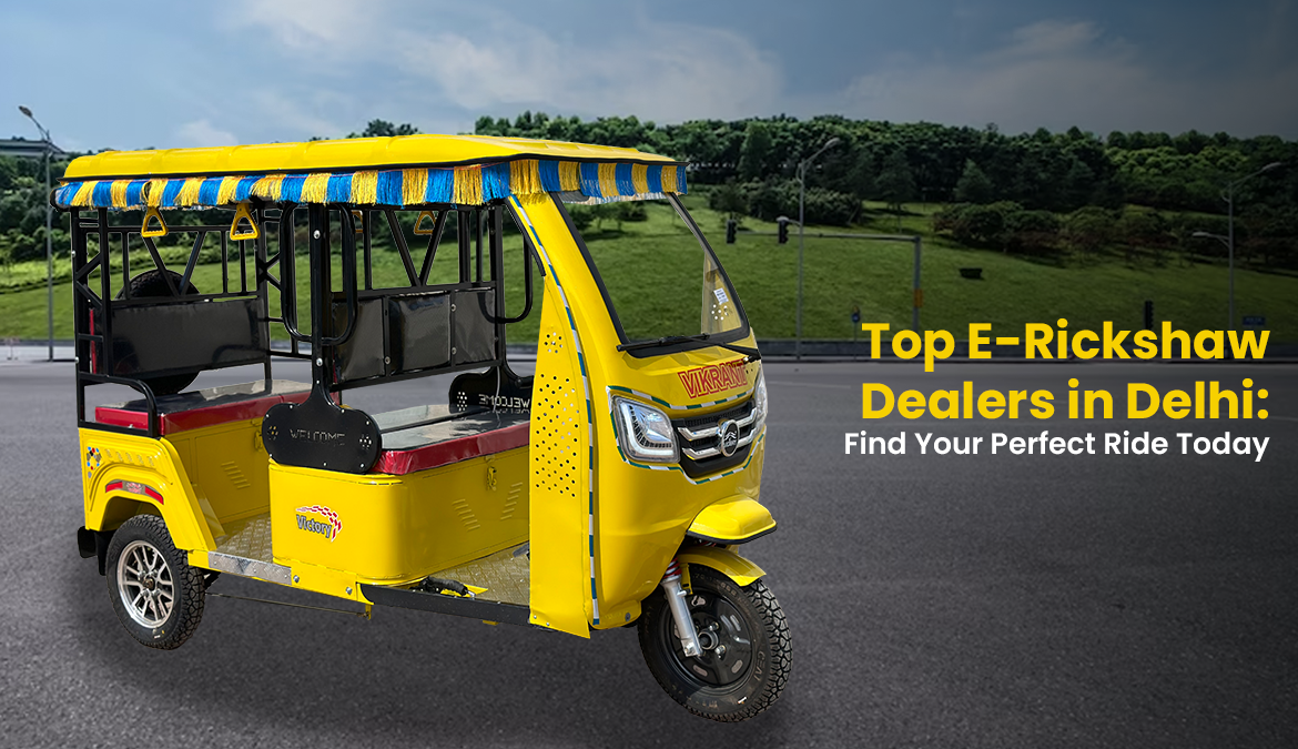 Top E-Rickshaw Dealers in Delhi Find Your Perfect Ride Today