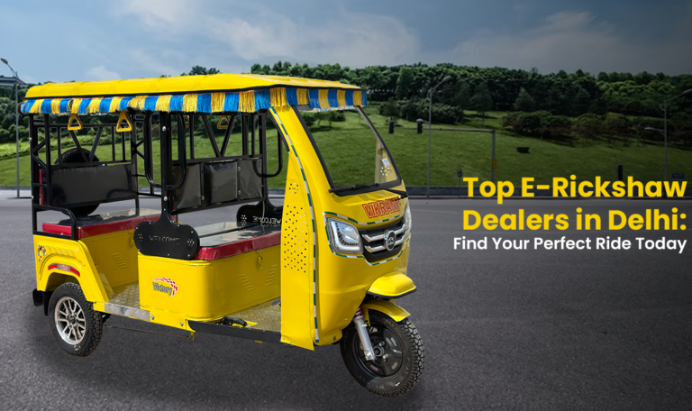 Top E-Rickshaw Dealers in Delhi Find Your Perfect Ride Today